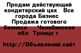Продам действующий кондитерский цех - Все города Бизнес » Продажа готового бизнеса   . Челябинская обл.,Троицк г.
